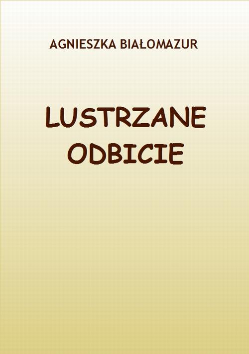 Tytuł: Lustrzane odbicie
Autor: Agnieszka Białomazur
Wydawnictwo: Wydawnictwo e-bookowo
Formaty: PDF