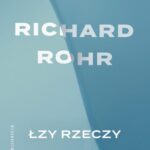 Tytuł: Łzy rzeczy Mądrość na czas niepokoju
Autor: Richard Rohr
Wydawnictwo: WAM
Formaty: MOBI, EPUB