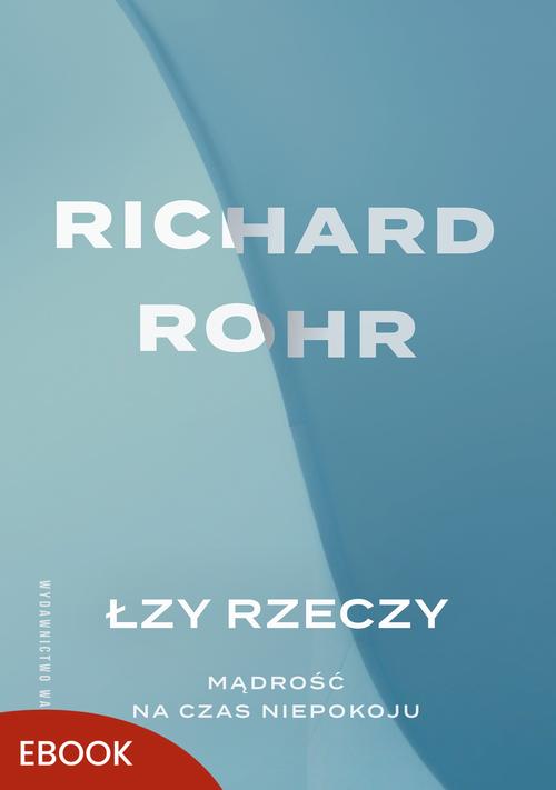 Tytuł: Łzy rzeczy Mądrość na czas niepokoju
Autor: Richard Rohr
Wydawnictwo: WAM
Formaty: MOBI, EPUB