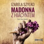 Tytuł: Madonna z hiacyntem
Autor: Izabela Szylko
Wydawnictwo: Storybox
Formaty: MP3