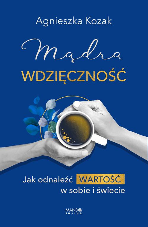 Tytuł: Mądra wdzięczność
Autor: Agnieszka Kozak
Wydawnictwo: Mando Inside
Formaty: EPUB, MOBI
