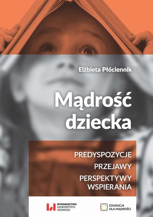 Tytuł: Mądrość dziecka
Autor: Elżbieta Płóciennik
Wydawnictwo: Wydawnictwo Uniwersytetu Łódzkiego
Formaty: PDF