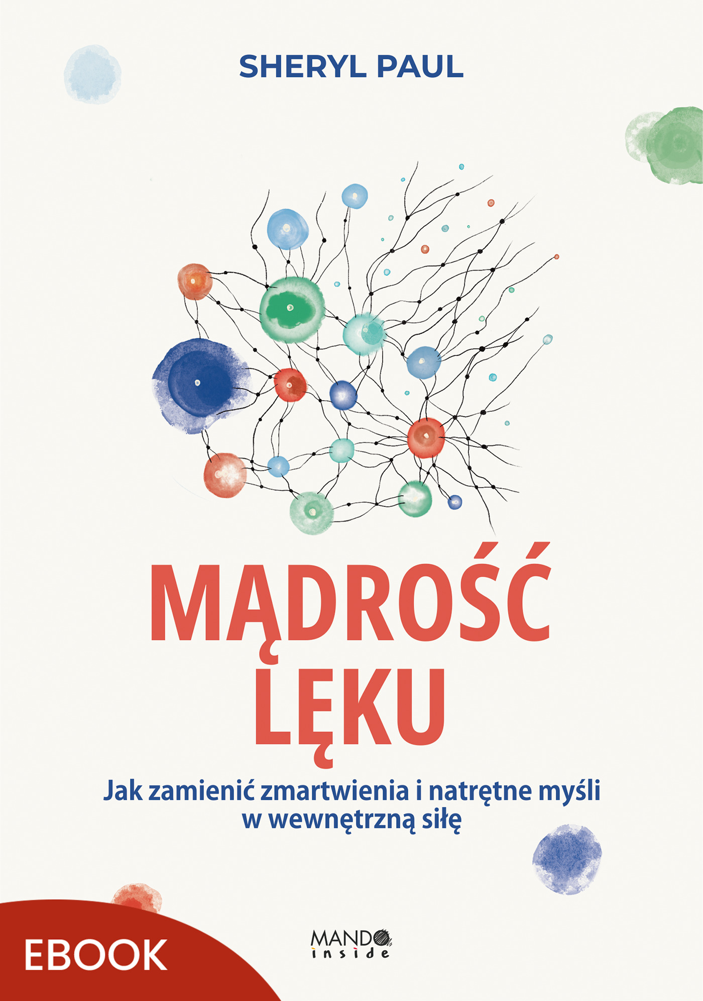 Tytuł: Mądrość lęku. Jak zamienić zmartwienia i natrętne myśli w wewnętrzną siłę
Autor: Sheryl Paul
Wydawnictwo: Mando Inside
Formaty: EPUB, MOBI
