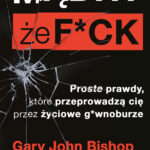 Tytuł: Mądry, że f*ck. Proste prawdy, które przeprowadzą cię przez życiowe g*wnoburze
Autor: Gary John Bishop
Wydawnictwo: Insignis Media
Formaty: EPUB, MOBI