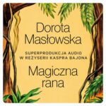 Tytuł: Magiczna rana
Autor: Dorota Masłowska
Wydawnictwo: Aleksandria
Formaty: MP3