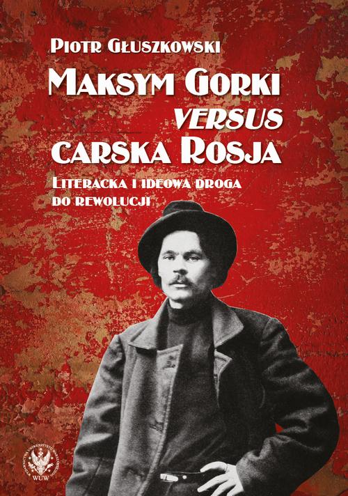 Tytuł: Maksym Gorki versus carska Rosja
Autor: Piotr Głuszkowski
Wydawnictwo: Wydawnictwa Uniwersytetu Warszawskiego
Formaty: EPUB, PDF