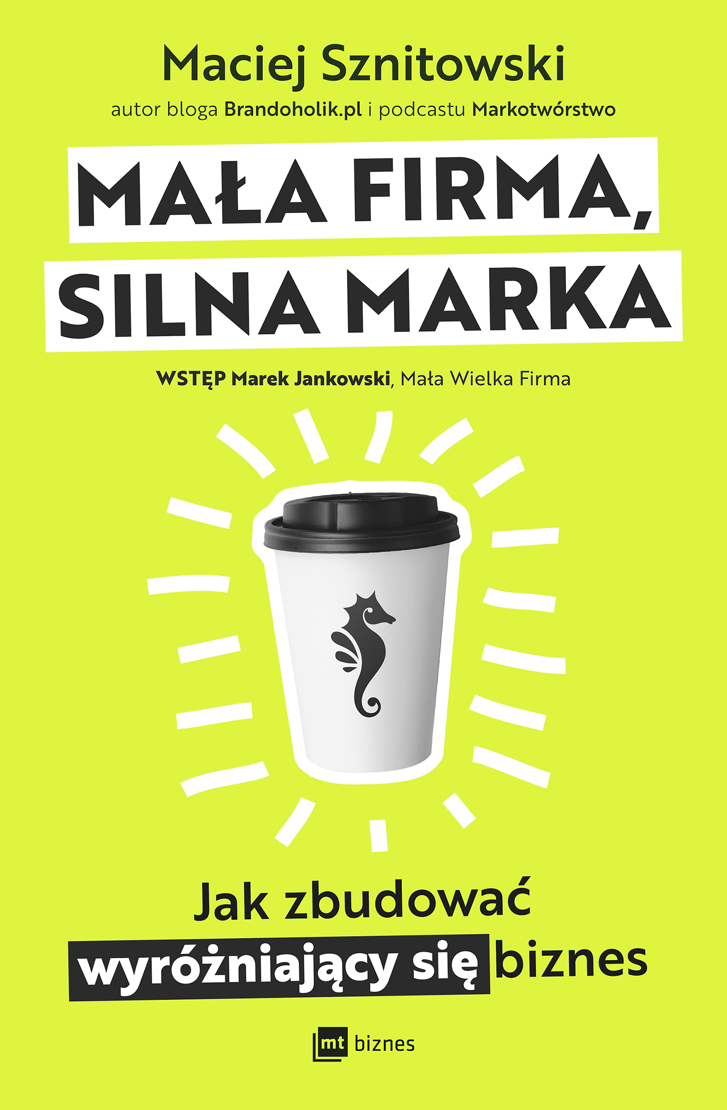 Tytuł: Mała firma, silna marka. Jak zbudować wyróżniający się biznes
Autor: Maciej Sznitowski
Wydawnictwo: MT Biznes
Formaty: EPUB, MOBI