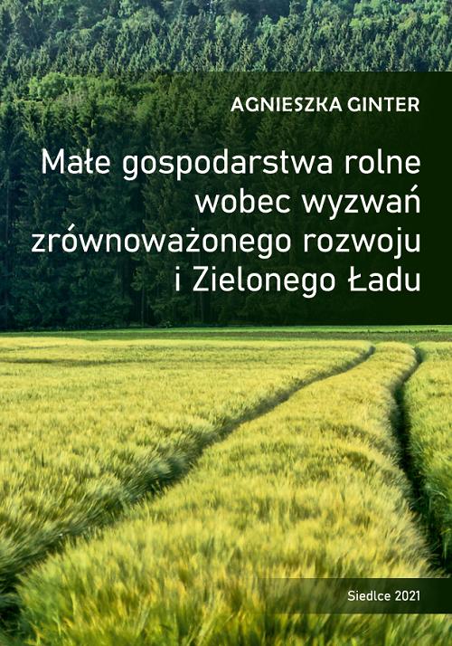 Tytuł: Małe gospodarstwa rolne wobec wyzwań zrównoważonego rozwoju i Zielonego Ładu
Autor: Agnieszka Ginter
Wydawnictwo: Uniwersytet w Siedlcach
Formaty: PDF