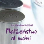 Tytuł: Małżeństwo od kuchni
Autor: Mirosław Maliński
Wydawnictwo: 2RYBY.PL
Formaty: MP3