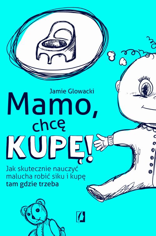 Tytuł: Mamo, chcę kupę!
Autor: Jamie Glowacki
Wydawnictwo: Wydawnictwo Kobiece
Formaty: MOBI, EPUB