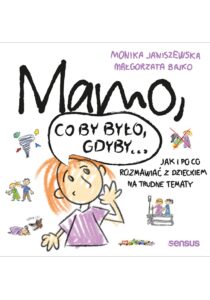 Tytuł: Mamo, co by było, gdyby... Jak i po co rozmawiać z dzieckiem na trudne tematy
Autor: Monika Janiszewska, Małgorzata Bajko
Wydawnictwo: Sensus
Formaty: EPUB, PDF, MOBI