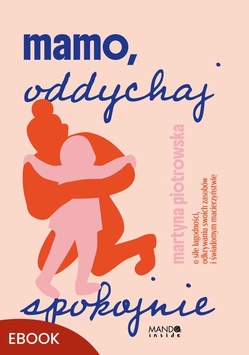 Tytuł: Mamo oddychaj spokojnie
Autor: Martyna Piotrowska
Wydawnictwo: Mando Inside
Formaty: EPUB, MOBI