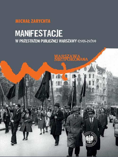 Tytuł: Manifestacje w przestrzeni publicznej Warszawy (1918–1939)
Autor: Michał Zarychta
Wydawnictwo: Instytut Pamięci Narodowej
Formaty: EPUB, MOBI