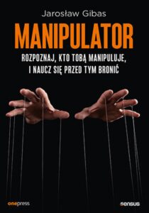 Tytuł: Manipulator. Rozpoznaj, kto Tobą manipuluje, i naucz się przed tym bronić
Autor: Jarosław Gibas
Wydawnictwo: Onepress
Formaty: EPUB, PDF, MOBI