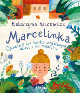 Tytuł: Marcelinka. Opowieść dla bardzo wrażliwych dzieci i ich rodziców
Autor: Katarzyna Kucewicz
Wydawnictwo: Wydawnictwo FRAJDA
Formaty: EPUB, MOBI
