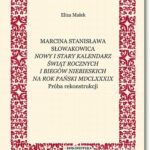 Tytuł: Marcina Stanisława Słowakowica Nowy i stary kalendarz świąt rocznych i biegów niebieskich na rok pański MDCLXXXIX
Autor: Eliza Małek
Wydawnictwo: BEL Studio
Formaty: PDF