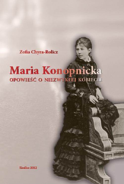 Tytuł: Maria Konopnicka. Opowieść o niezwykłej kobiecie
Autor: Zofia Chyra-Rolicz
Wydawnictwo: Uniwersytet w Siedlcach
Formaty: PDF