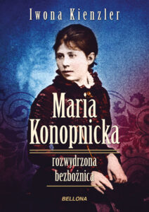 Tytuł: Maria Konopnicka. Rozwydrzona bezbożnica
Autor: Iwona Kienzler
Wydawnictwo: Bellona
Formaty: EPUB, MOBI