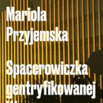 Tytuł: Mariola Przyjemska. Spacerowiczka gentryfikowanej Warszawy
Autor: Ewa Majewska
Wydawnictwo: Książka i Prasa
Formaty: MOBI, EPUB