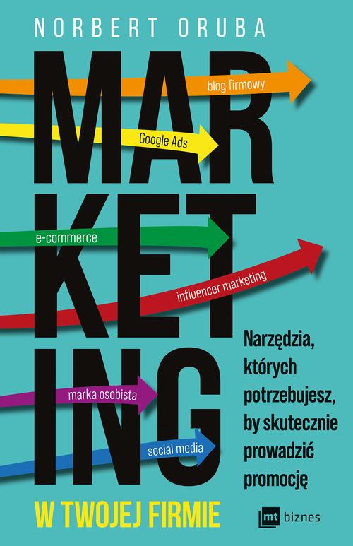 Tytuł: Marketing w twojej firmie
Autor: Norbert Oruba
Wydawnictwo: MT Biznes
Formaty: MOBI, EPUB