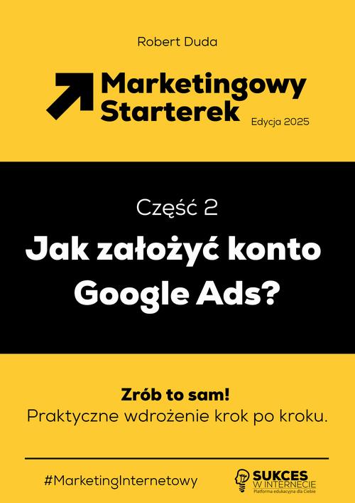 Tytuł: Marketingowy Starterek. Edycja 2025. Część 2. Jak założyć konto Google Ads?
Autor: Robert Duda
Wydawnictwo: SukceswInternecie.pl
Formaty: PDF, EPUB, MOBI