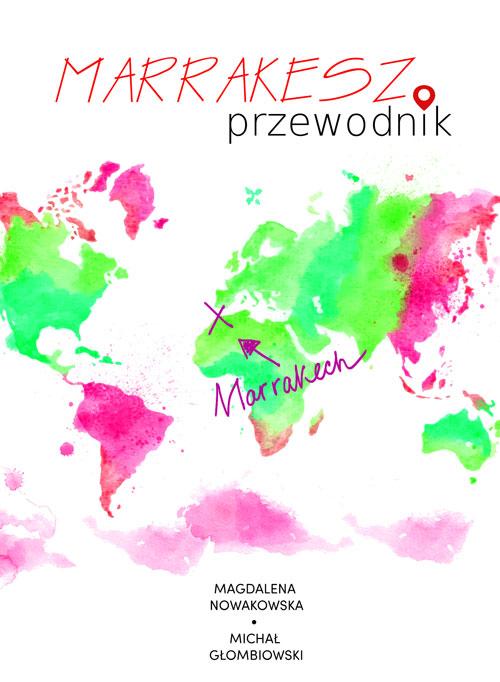 Tytuł: Marrakesz. Przewodnik
Autor: Magdalena Nowakowska, Michał Głombiowski
Wydawnictwo: Colorful Media
Formaty: MOBI, PDF, EPUB