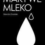 Tytuł: Martwe mleko
Autor: Marcin Grzelak
Wydawnictwo: Wydawnictwo Niebieskie
Formaty: EPUB, MOBI