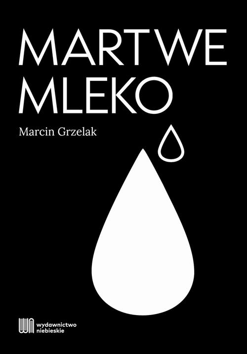 Tytuł: Martwe mleko
Autor: Marcin Grzelak
Wydawnictwo: Wydawnictwo Niebieskie
Formaty: EPUB, MOBI