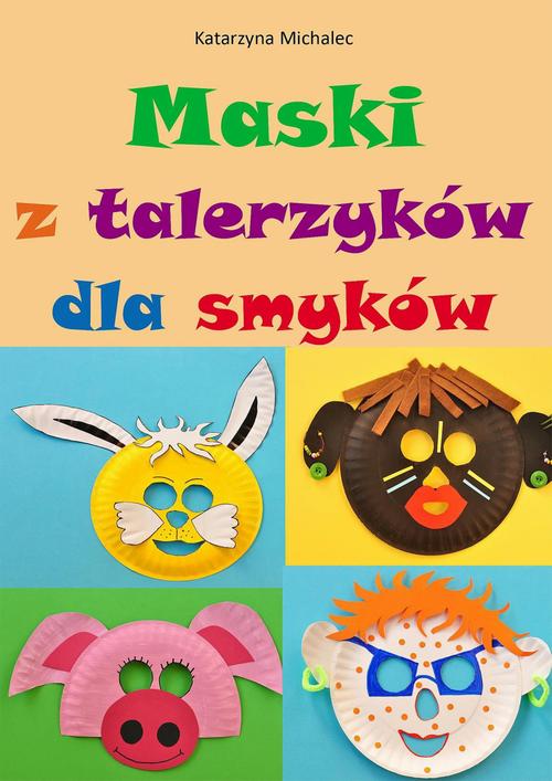 Tytuł: Maski z talerzyków dla smyków
Autor: Katarzyna Michalec
Wydawnictwo: Wydawnictwo e-bookowo
Formaty: PDF