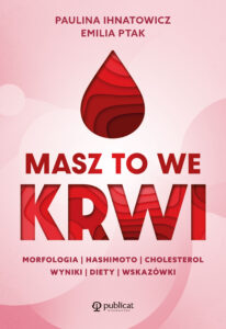Tytuł: Masz to we krwi. Morfologia, Hashimoto, cholesterol. Wyniki, diety, wskazówki
Autor: Paulina Ihnatowicz, Emilia Ptak
Wydawnictwo: Publicat
Formaty: EPUB, MOBI