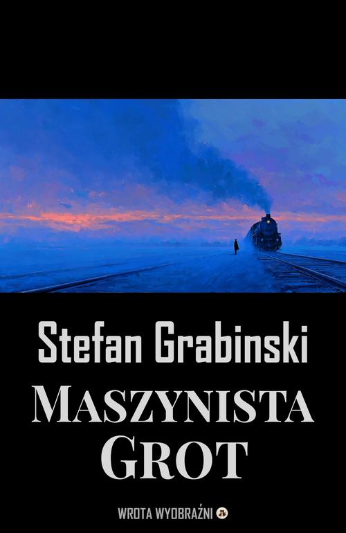 Tytuł: Maszynista Grot
Autor: Stefan Grabiński
Wydawnictwo: Wrota Wyobraźni
Formaty: MOBI, EPUB, PDF