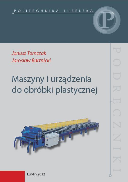 Tytuł: Maszyny i urządzenia do obróbki plastycznej
Autor: Janusz Tomczak, Jarosław Bartnicki
Wydawnictwo: Politechnika Lubelska
Formaty: PDF
