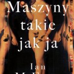 Tytuł: Maszyny takie jak ja
Autor: Ian McEwan
Wydawnictwo: Albatros
Formaty: EPUB, MOBI