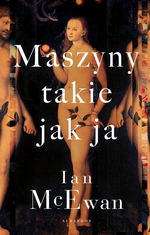 Tytuł: Maszyny takie jak ja
Autor: Ian McEwan
Wydawnictwo: Albatros
Formaty: EPUB, MOBI