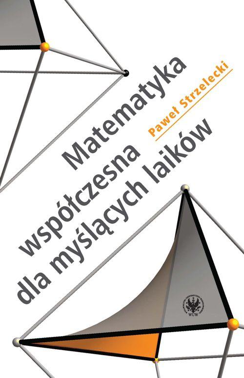Tytuł: Matematyka współczesna dla myślących laików
Autor: Paweł Strzelecki
Wydawnictwo: Wydawnictwa Uniwersytetu Warszawskiego
Formaty: MOBI, EPUB, PDF