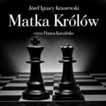 Tytuł: Matka królów
Autor: Józef Ignacy Kraszewski
Wydawnictwo: SMPB
Formaty: MP3