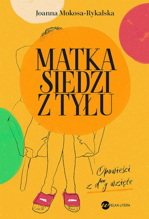 Tytuł: Matka siedzi z tyłu
Autor: Joanna Mokosa-Rykalska
Wydawnictwo: Wielka Litera
Formaty: MOBI, EPUB