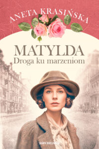Tytuł: Matylda. Droga ku marzeniom
Autor: Aneta Krasińska
Wydawnictwo: Skarpa Warszawska
Formaty: EPUB, MOBI