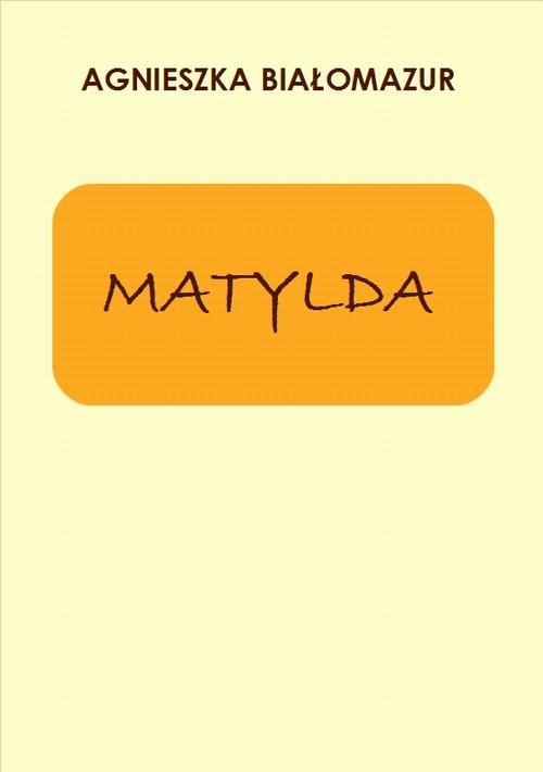 Tytuł: Matylda
Autor: Agnieszka Białomazur
Wydawnictwo: Wydawnictwo e-bookowo
Formaty: PDF