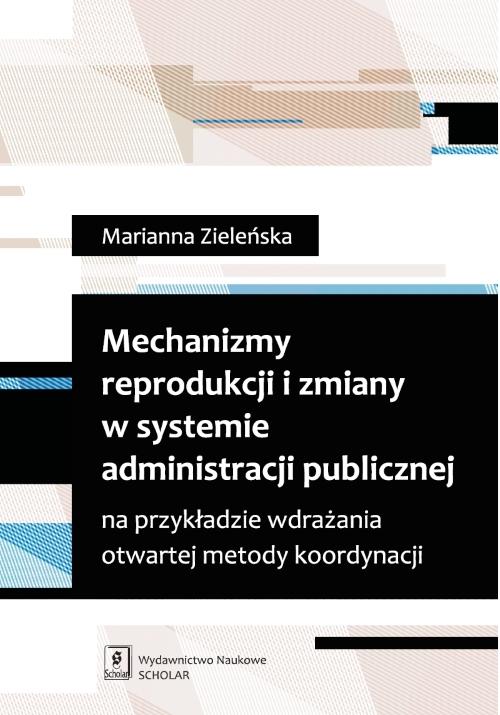 Mechanizmy reprodukcji i zmiany w systemie administracji publicznej na przykładzie wdrażania otwartej metody koordynacji — okładka e-booka