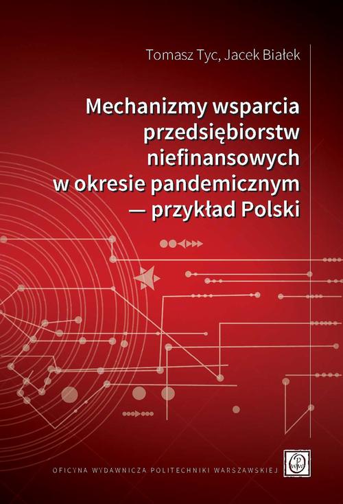 Tytuł: Mechanizmy wsparcia przedsiębiorstw niefinansowych w okresie pandemicznym ― przykład Polski
Autor: Tomasz Tyc, Jacek Białek
Wydawnictwo: Oficyna Wydawnicza Politechniki Warszawskiej
Formaty: PDF