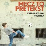 Mecz to pretekst. Futbol, wojna, polityka — okładka e-booka