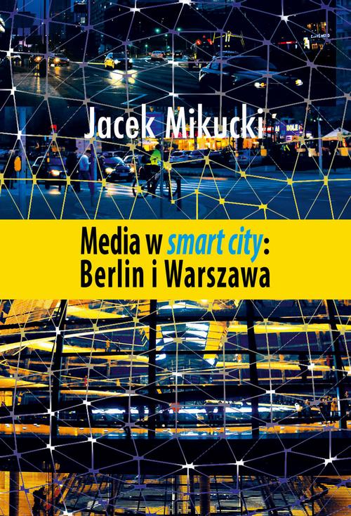 Tytuł: Media w smart city: Berlin i Warszawa
Autor: Jacek Mikucki
Wydawnictwo: Aspra
Formaty: PDF