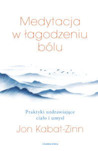 Tytuł: Medytacja w łagodzeniu bólu. Praktyki uzdrawiające ciało i umysł
Autor: Jon Kabat-Zinn
Wydawnictwo: Wydawnictwo Czarna Owca
Formaty: EPUB, MOBI
