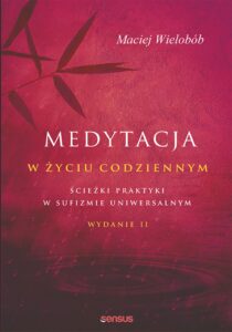 Tytuł: Medytacja w życiu codziennym. Ścieżki praktyki w sufizmie uniwersalnym. Wydanie II
Autor: Maciej Wielobób
Wydawnictwo: Sensus
Formaty: EPUB, PDF, MOBI