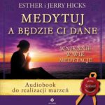Tytuł: Medytuj a będzie Ci dane. Audiobook do realizacji marzeń
Autor: Esther Hicks, Jerry Hicks
Wydawnictwo: Studio Astropsychologii
Formaty: MP3