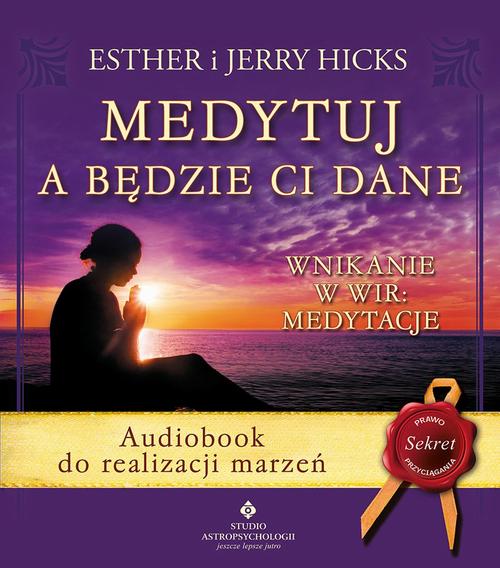 Tytuł: Medytuj a będzie Ci dane. Audiobook do realizacji marzeń
Autor: Esther Hicks, Jerry Hicks
Wydawnictwo: Studio Astropsychologii
Formaty: MP3