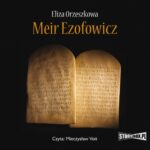 Tytuł: Meir Ezofowicz
Autor: Eliza Orzeszkowa
Wydawnictwo: Storybox
Formaty: MP3