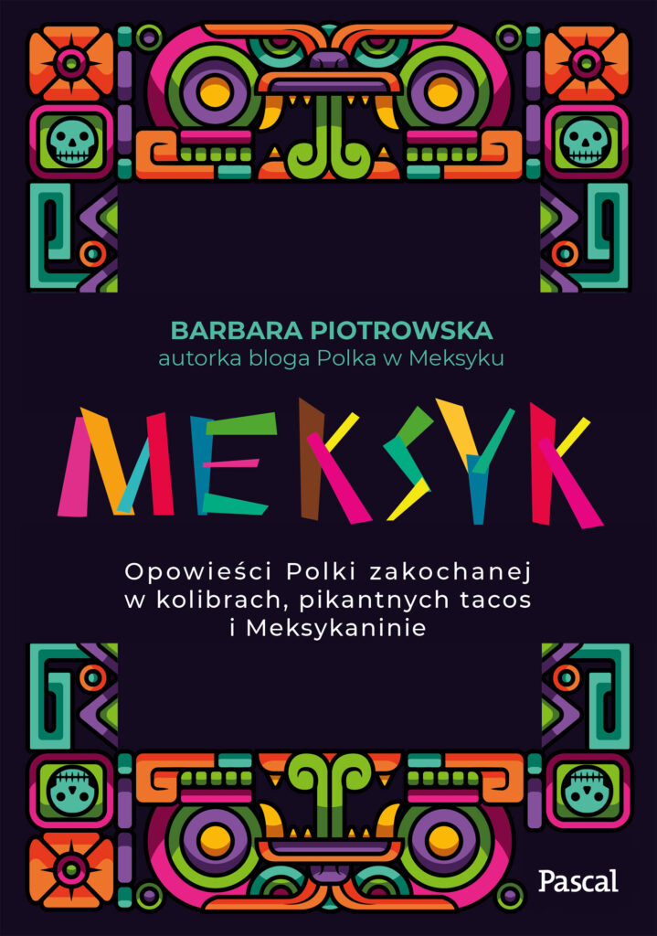 Meksyk. Opowieści Polki zakochanej w kolibrach, pikantnych tacos i Meksykaninie — okładka