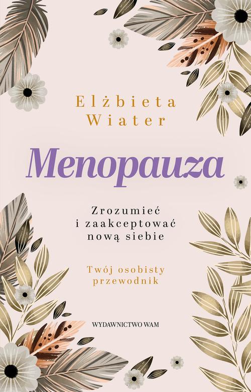 Tytuł: Menopauza. Zrozumieć i zaakceptować nową siebie
Autor: Elżbieta Wiater
Wydawnictwo: WAM
Formaty: EPUB